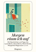 Morgen räum ich auf - Mit Geschichten und Tipps von Lucio Berlin, Doris Dörrie, Marie Kondo, Margareta Magnusson u.v.m.