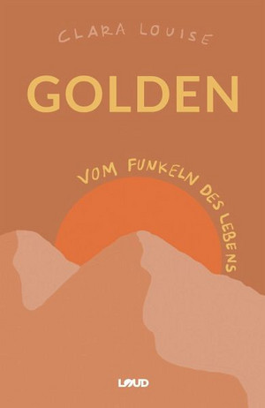 Golden: Vom Funkeln des Lebens