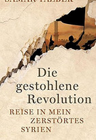 Die gestohlenen Revolution. Reise in mein zerstörtes Syrien