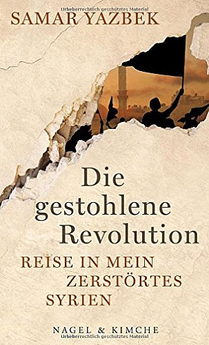 Die gestohlenen Revolution. Reise in mein zerstörtes Syrien